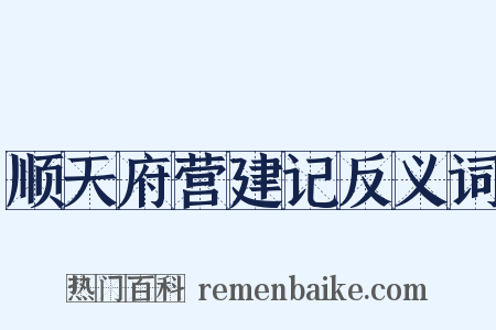 顺天府营建记反义词是什么意思的图片